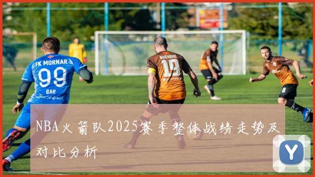 NBA火箭队2025赛季整体战绩走势及对比分析