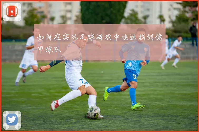 如何在实况足球游戏中快速找到德甲球队